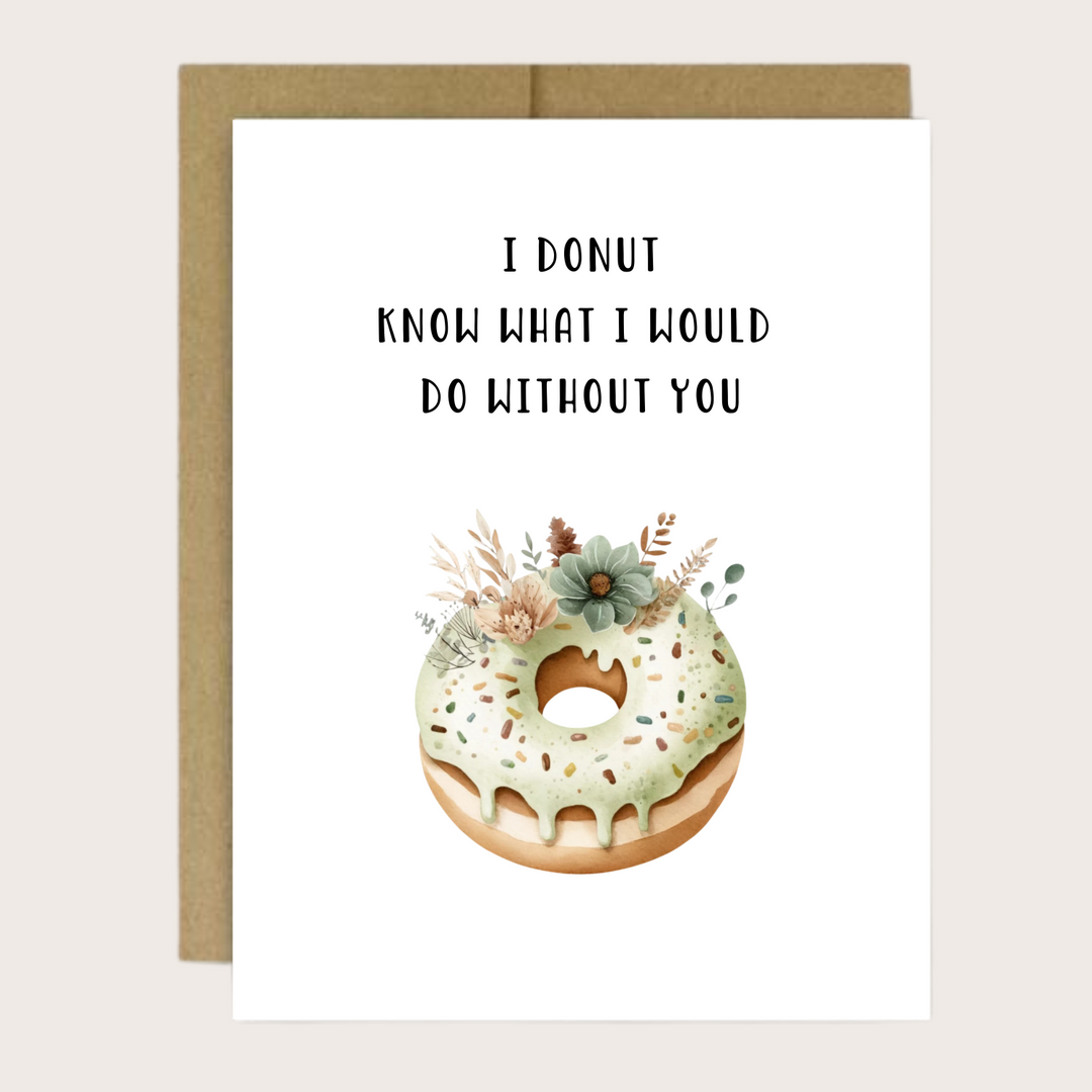 A greeting card with a floral donut and the sentiment "I donut know what I would do without you."